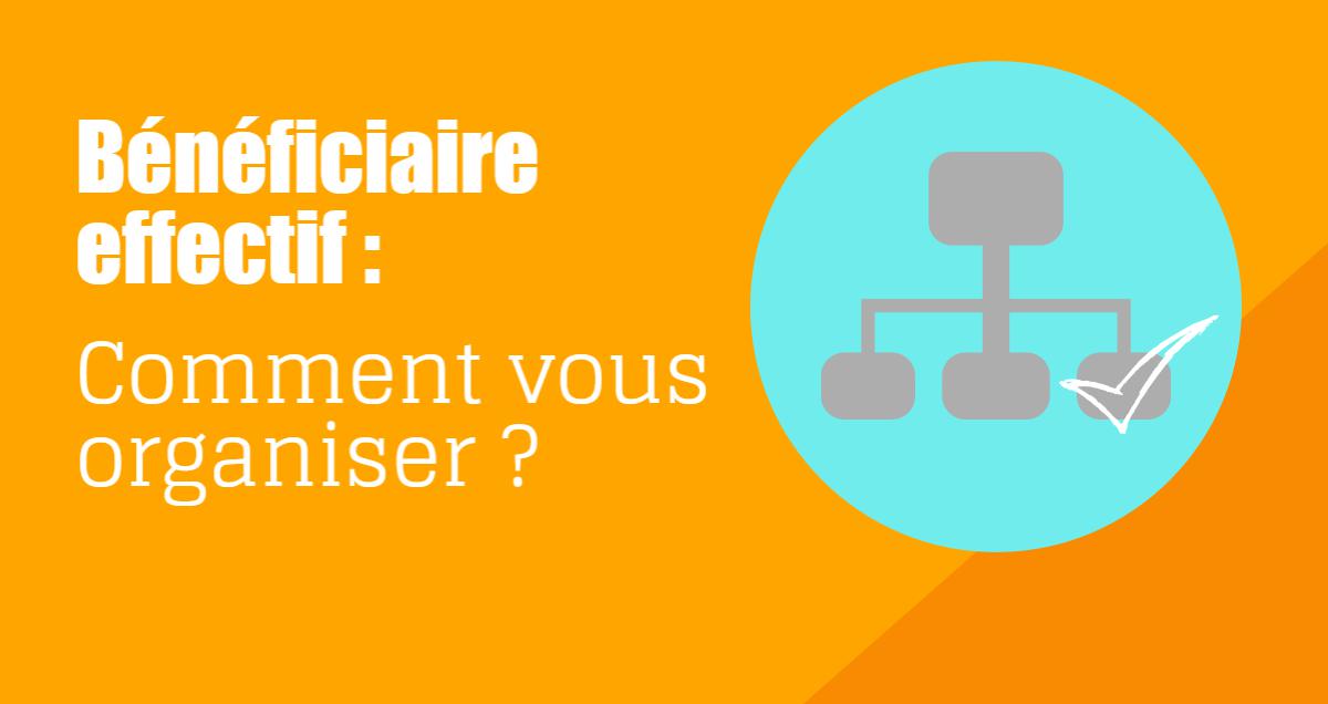 Bénéficiaires effectifs : comment vous organiser